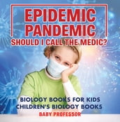 Epidemic, Pandemic, Should I Call the Medic? Biology Books for Kids Children s Biology Books