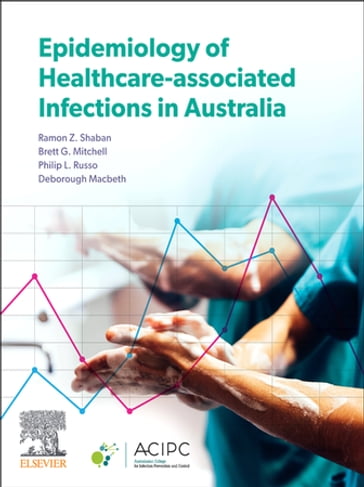 Epidemiology of Healthcare-Associated Infections in Australia - Ramon Z. Shaban - BN  DipTropN  CertHealthM  GradCertTeachSuper  MAdvPrac  PhD  RN  CICP-E  FACN  FACIPC Brett G. Mitchell - BN  MClinEpid  PhD  RN  CICP-E  MACN  FACICPC Philip Russo - BN  MAAppEthics  PhD  RN  CICP-E  PSM Deborough Macbeth