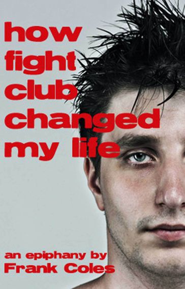 Epiphany: How Fight Club Changed My Life - A Short Story - Frank Coles