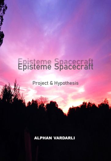 Episteme Spacecraft Project & Hypothesis - Alphan Vardarl