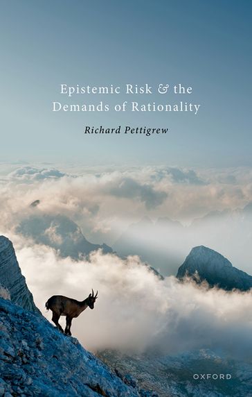 Epistemic Risk and the Demands of Rationality - Richard Pettigrew