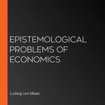 Epistemological Problems of Economics - Ludwig Von Mises