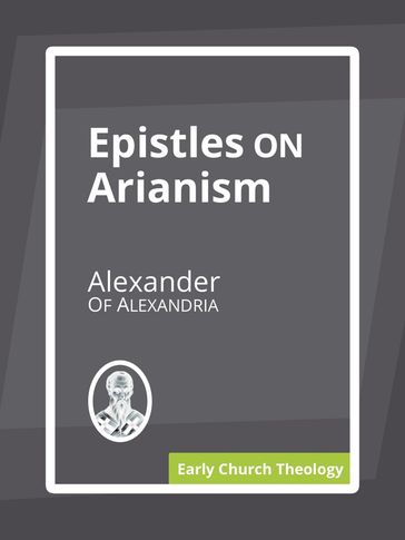 Epistles on Arianism - Alexander of Alexandria