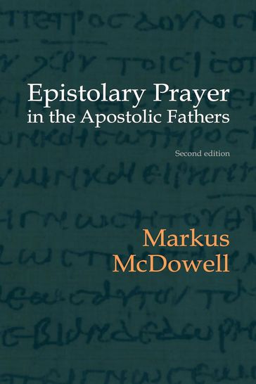 Epistolary Prayer in the Apostolic Fathers: With Commemtary on the Greek Text - Markus McDowell