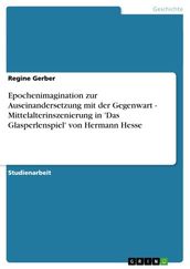 Epochenimagination zur Auseinandersetzung mit der Gegenwart - Mittelalterinszenierung in  Das Glasperlenspiel  von Hermann Hesse