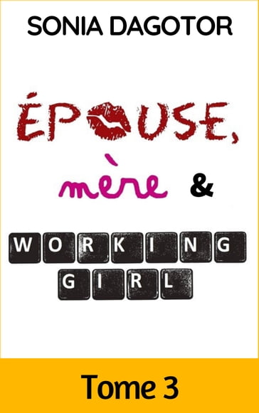 Epouse, mère et working girl - Tome 3 - Sonia Dagotor