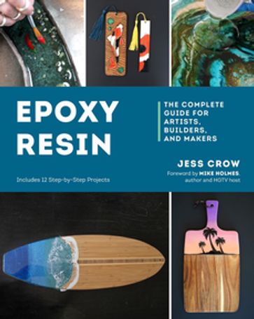 Epoxy Resin: The Complete Guide for Artists, Builders, and Makers - Jess Crow