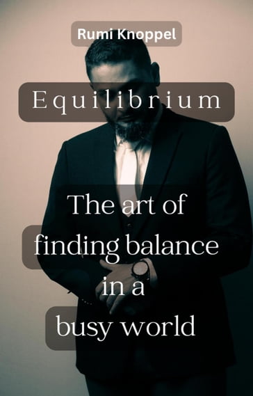 Equilibrium: The Art of Finding Balance in a Busy World - Rumi Knoppel