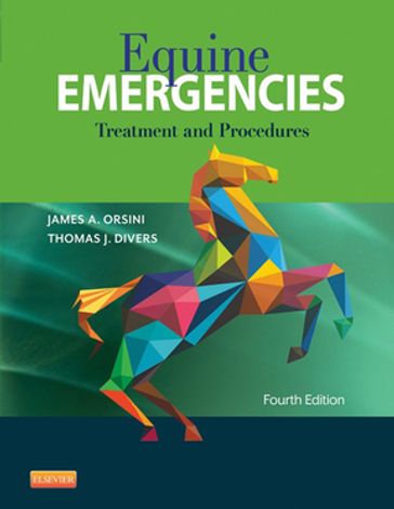 Equine Emergencies E-Book - DVM  DACVIM  DACVECC Thomas J. Divers - B.S.  D.V.M.  Dipl. ACVS James A. Orsini