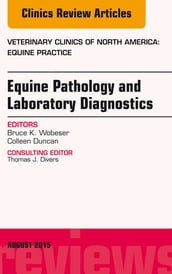 Equine Pathology and Laboratory Diagnostics, An Issue of Veterinary Clinics of North America: Equine Practice