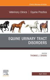 Equine Urinary Tract Disorders, An Issue of Veterinary Clinics of North America: Equine Practice, E-Book