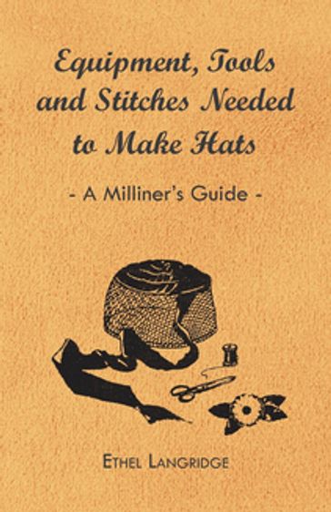 Equipment, Tools and Stitches Needed to Make Hats - A Milliner's Guide - Ethel Langridge