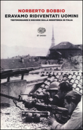 Eravamo ridiventati uomini. Testimonianze e discorsi sulla Resistenza in Italia (1955-1999)