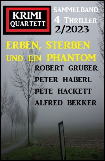 Erben, sterben und ein Phantom: Krimi Quartett 4 Thriller 2/2023 - Alfred Bekker - Pete Hackett - Robert Gruber - Peter Haberl