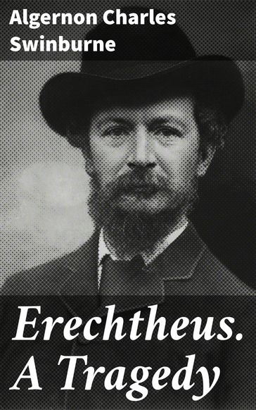 Erechtheus. A Tragedy - Swinburne Algernon Charles