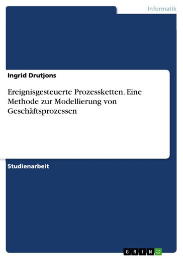 Ereignisgesteuerte Prozessketten. Eine Methode zur Modellierung von Geschäftsprozessen - Ingrid Drutjons