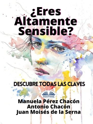 Eres Altamente Sensible?: Descubre Todas Las Claves - Manuela Pérez Chacón - Juan Moisés de la Serna - Antonio Chacón