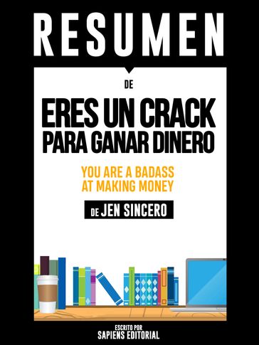 Eres Un Crack Para Ganar Dinero (You Are A Badass At Making Money)  Resumen Del Libro De Jen Sincero - Sapiens Editorial