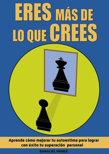 Eres más de lo que crees: aprende cómo mejorar tu autoestima para lograr con éxito tu superación personal - GAMALIEL PRINCE