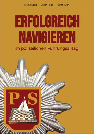 Erfolgreich Navigieren im polizeilichen Führungsalltag - Stefan Eberz - Alban Ragg - Ulrich Koch
