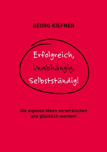 Erfolgreich, Unabhängig, Selbstständig! - Georg Kiefner