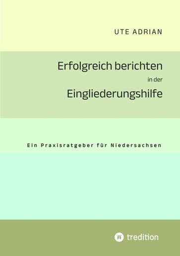 Erfolgreich berichten in der Eingliederungshilfe - Ute Adrian - Wolfgang G. Schneider