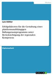 Erfolgsfaktoren für die Gestaltung eines plattformunabhängigen Ballungsraumprogramms unter Berücksichtigung der regionalen Kompetenz