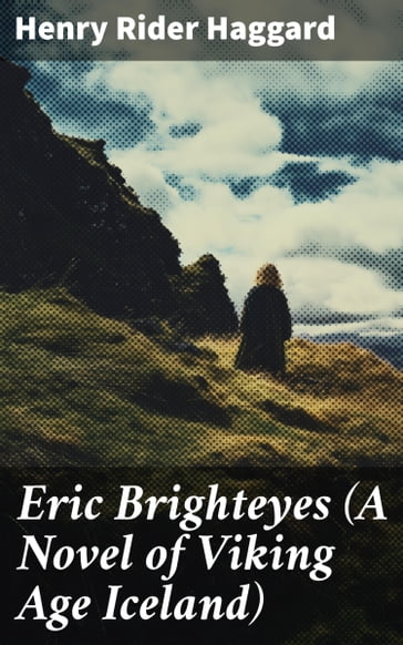 Eric Brighteyes (A Novel of Viking Age Iceland) - Henry Rider Haggard