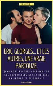 Eric, Georges et les autres, une vraie partouze: Jean nous raconte certaines de ses experiences gay et de sexe en groupe et de sodomie. Volume 1