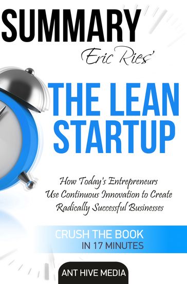 Eric Ries' The Lean Startup How Today's Entrepreneurs Use Continuous Innovation to Create Radically Successful Businesses Summary - Ant Hive Media