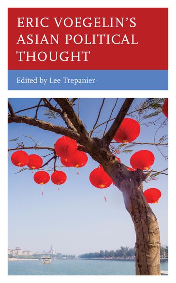 Eric Voegelin's Asian Political Thought - Caylan Ford - John von Heyking - Timothy Hoye - JIN JIN - Jin Li - Li Ma - Todd Myers - Stephen Noakes - Brendan Purcell - Jonathan Ratcliffe - Jaroslaw Marek Duraj - Samford University Lee Trepanier