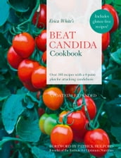Erica White s Beat Candida Cookbook: Over 340 recipes with a 4-point plan for attacking candidiasis