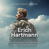 Erich Hartmann: The Life and Legacy of the Luftwaffe