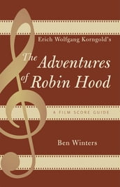 Erich Wolfgang Korngold s The Adventures of Robin Hood