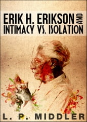 Erik H. Erikson and Intimacy vs. Isolation (Psychosocial Stages of Development)