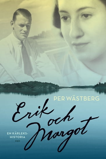 Erik och Margot : en kärlekshistoria - Per Wastberg - Elsa Wohlfahrt Larsson