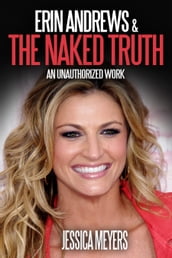 Erin Andrews and The Naked Truth: An Unauthorized Work