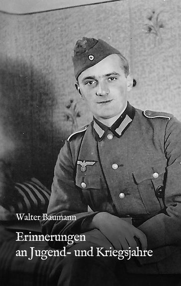 Erinnerungen an Jugend- und Kriegsjahre - Walter Baumann