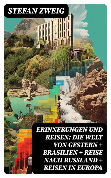 Erinnerungen und Reisen: Die Welt von Gestern + Brasilien + Reise nach Rußland + Reisen in Europa - Stefan Zweig