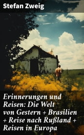 Erinnerungen und Reisen: Die Welt von Gestern + Brasilien + Reise nach Rußland + Reisen in Europa