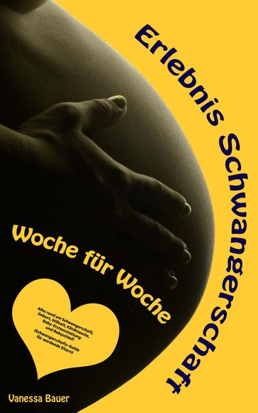 Erlebnis Schwangerschaft  Woche für Woche: Alles rund um Schwangerschaft, Geburt, Stillzeit, Kliniktasche, Baby-Erstausstattung und Babyschlaf! (Schwangerschafts-Guide für werdende Eltern) - Vanessa Bauer