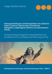 Erlösungsvorstellungen und Erlösergestalten: Von mythischen Erlösern, Avataren, Gottmenschen, orientalischen Opfergöttern, aufgestiegenen Meistern zum auferstandenen Christos