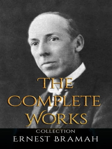 Ernest Bramah: The Complete Works - Ernest Bramah