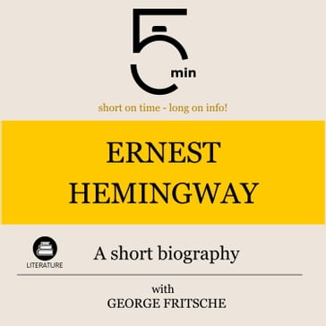 Ernest Hemingway: A short biography - 5 Minutes - 5 Minute Biographies - George Fritsche