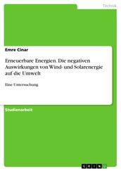 Erneuerbare Energien. Die negativen Auswirkungen von Wind- und Solarenergie auf die Umwelt