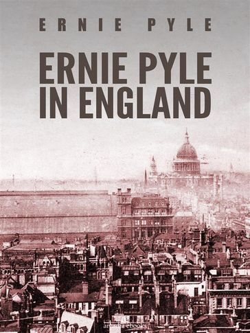 Ernie Pyle in England - Ernie Pyle