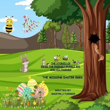Ernie the Friendy Bumble bee and his Friends the Missing Easter Eggs - Martin Turner