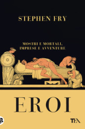 Eroi. Mostri e mortali, imprese e avventure