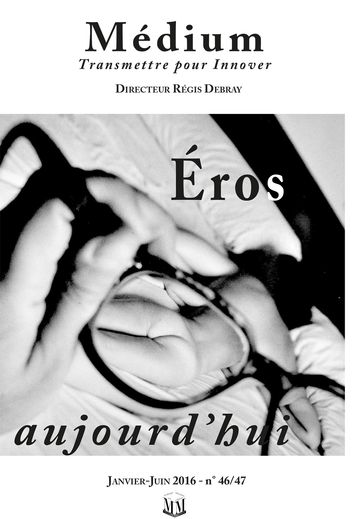 Eros aujourd'hui (Médium n°46-47, janvier-juin 2016) - Collectif - Régis Debray