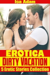 Erotica: Dirty Vacation: 5 Erotic Stories Collection